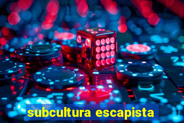 subcultura escapista