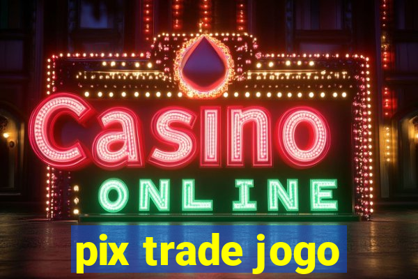 pix trade jogo