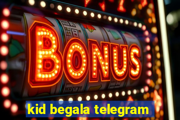 kid begala telegram