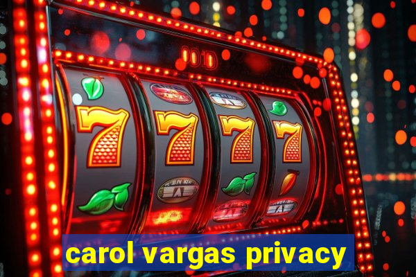 carol vargas privacy