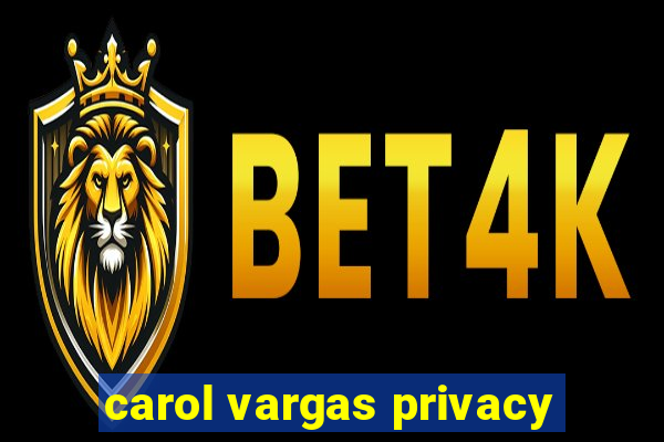 carol vargas privacy