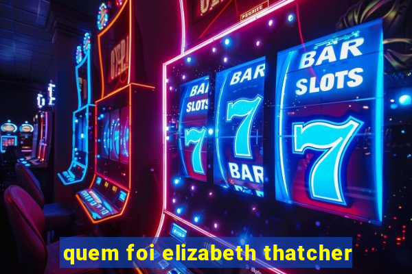 quem foi elizabeth thatcher