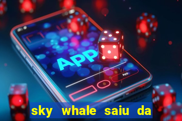 sky whale saiu da play store