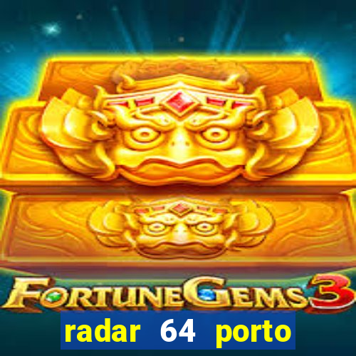 radar 64 porto seguro hoje