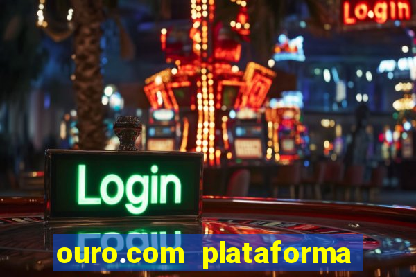 ouro.com plataforma de jogos