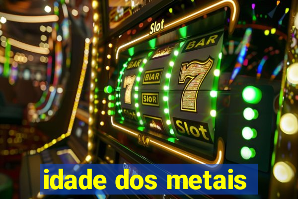 idade dos metais