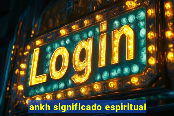 ankh significado espiritual