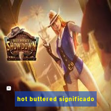 hot buttered significado