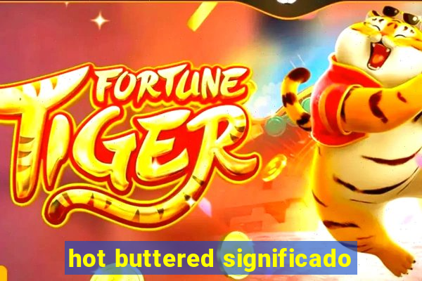 hot buttered significado