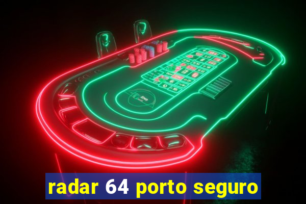 radar 64 porto seguro