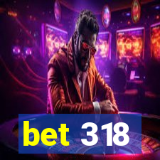 bet 318