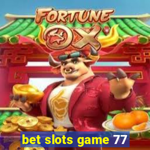 bet slots game 77