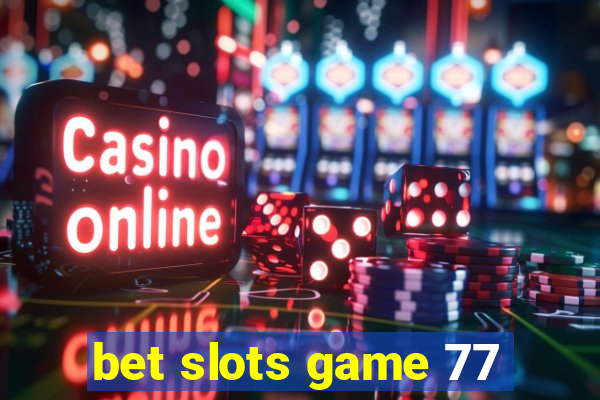 bet slots game 77