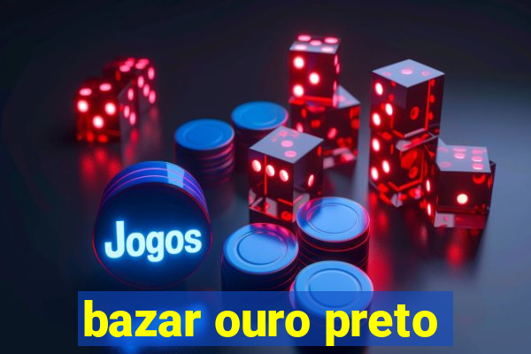 bazar ouro preto