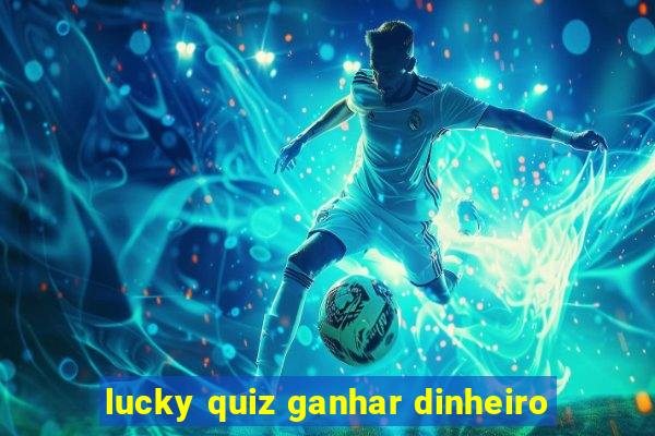 lucky quiz ganhar dinheiro