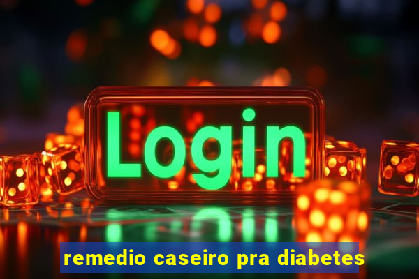 remedio caseiro pra diabetes