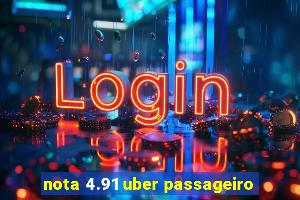 nota 4.91 uber passageiro