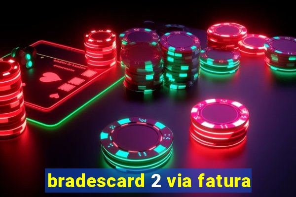 bradescard 2 via fatura