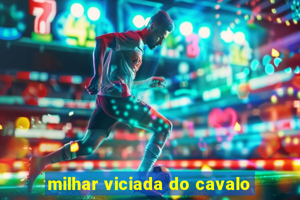 milhar viciada do cavalo