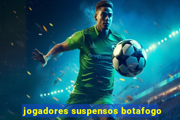 jogadores suspensos botafogo