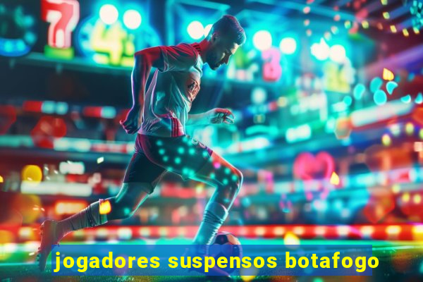 jogadores suspensos botafogo