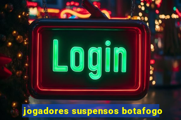 jogadores suspensos botafogo