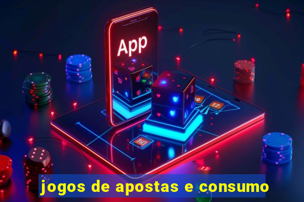 jogos de apostas e consumo