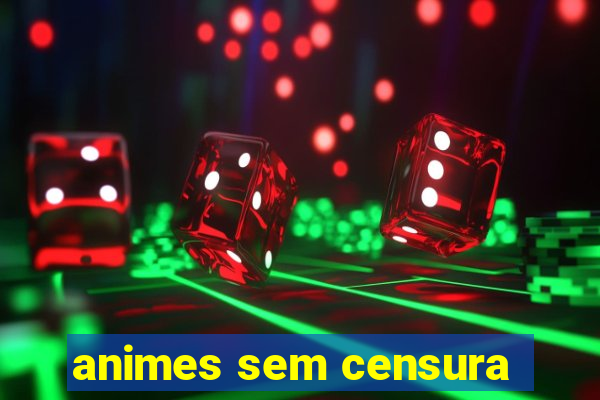 animes sem censura