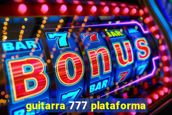 guitarra 777 plataforma