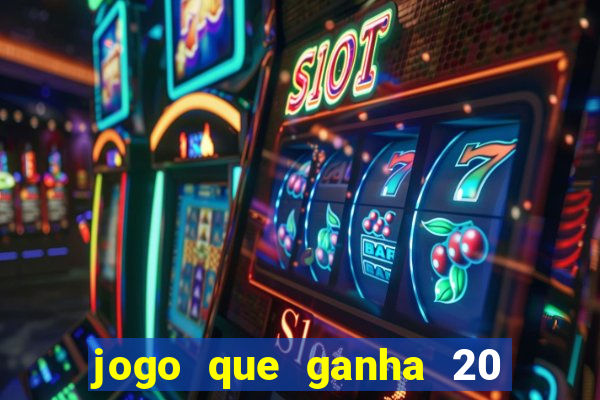 jogo que ganha 20 reais no cadastro