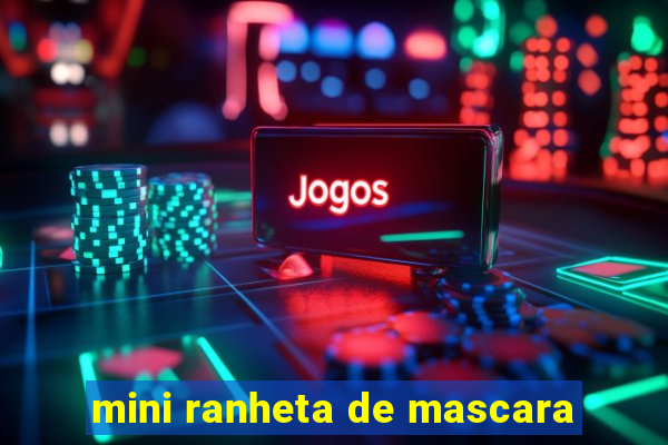 mini ranheta de mascara