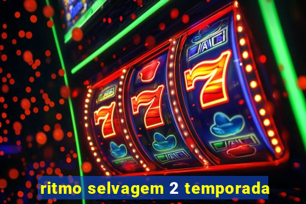 ritmo selvagem 2 temporada