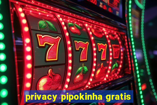 privacy pipokinha gratis