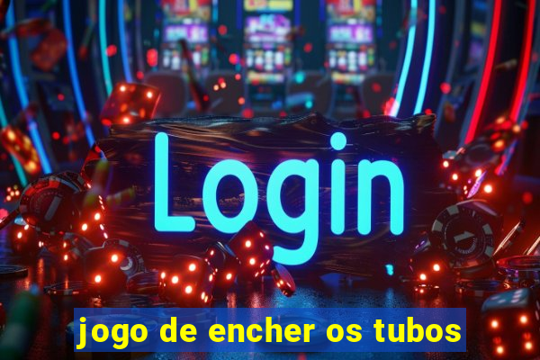 jogo de encher os tubos