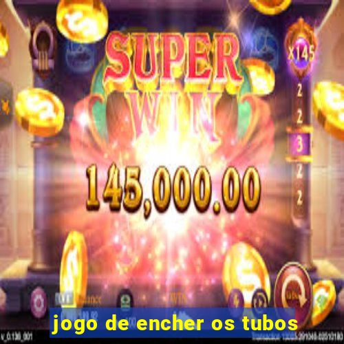 jogo de encher os tubos