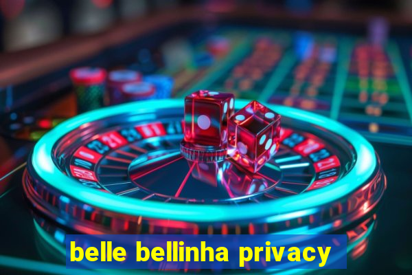 belle bellinha privacy