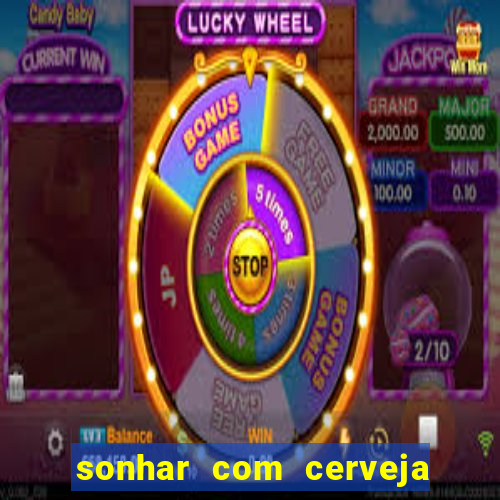 sonhar com cerveja jogo do bicho