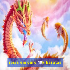 joias em ouro 18k baratas