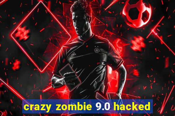 crazy zombie 9.0 hacked