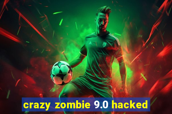 crazy zombie 9.0 hacked