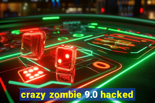 crazy zombie 9.0 hacked