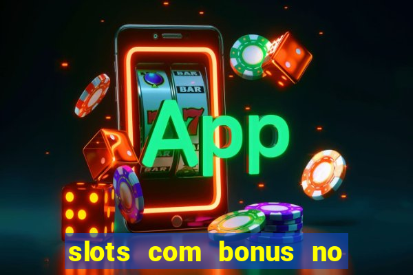 slots com bonus no cadastro e saque free