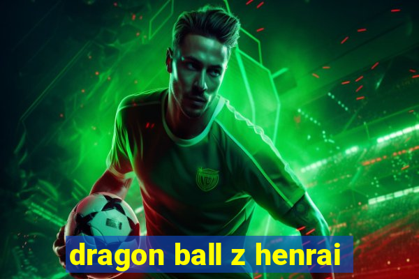 dragon ball z henrai