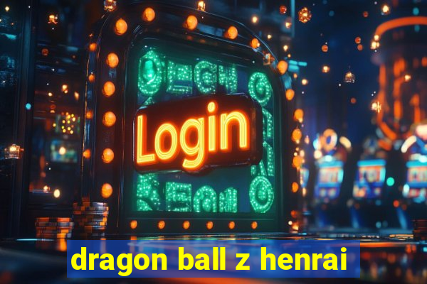 dragon ball z henrai