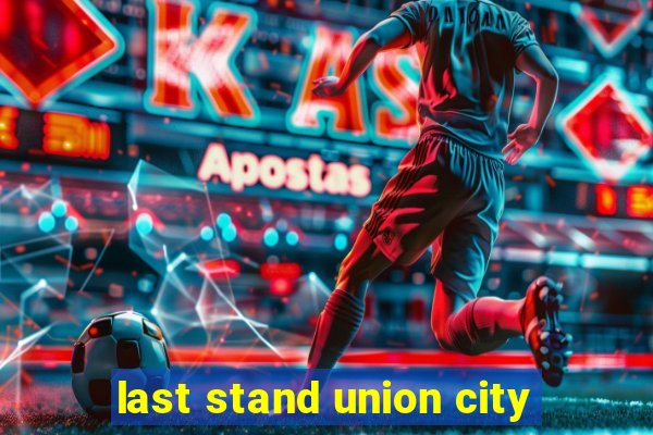 last stand union city