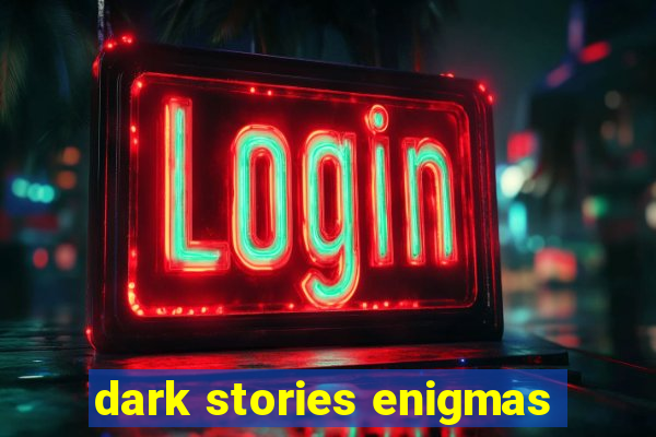 dark stories enigmas