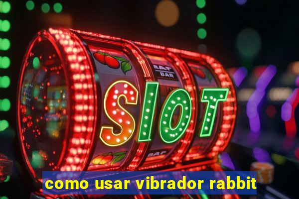 como usar vibrador rabbit