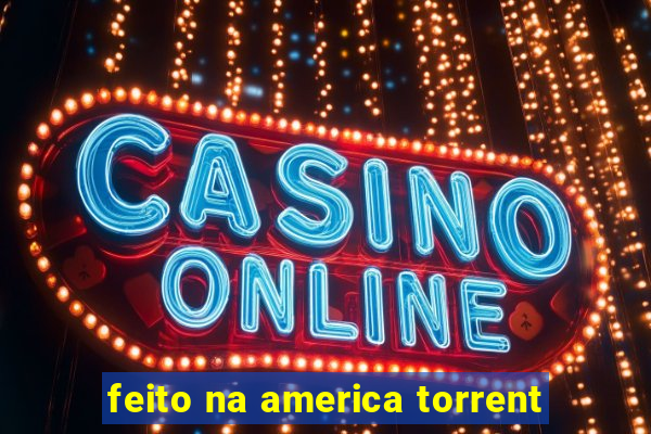 feito na america torrent