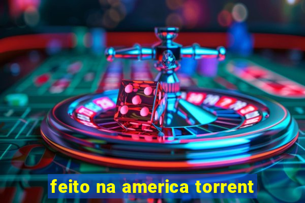 feito na america torrent