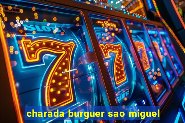 charada burguer sao miguel